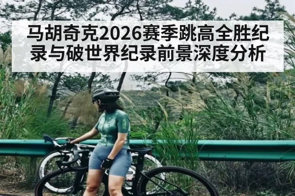 马胡奇克2026赛季跳高全胜纪录与破世界纪录前景深度分析（bwin）