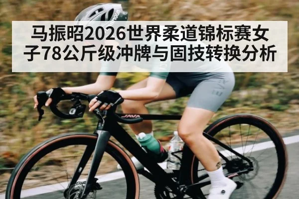马振昭2026世界柔道锦标赛女子78公斤级冲牌与固技转换分析（bwin）